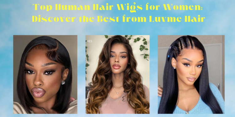 Top Human Hair Wigs for Women: Discover the Best from Luvme Hair