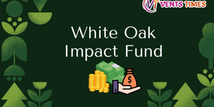 What Exactly is White Oak Impact Fund in 2024?
