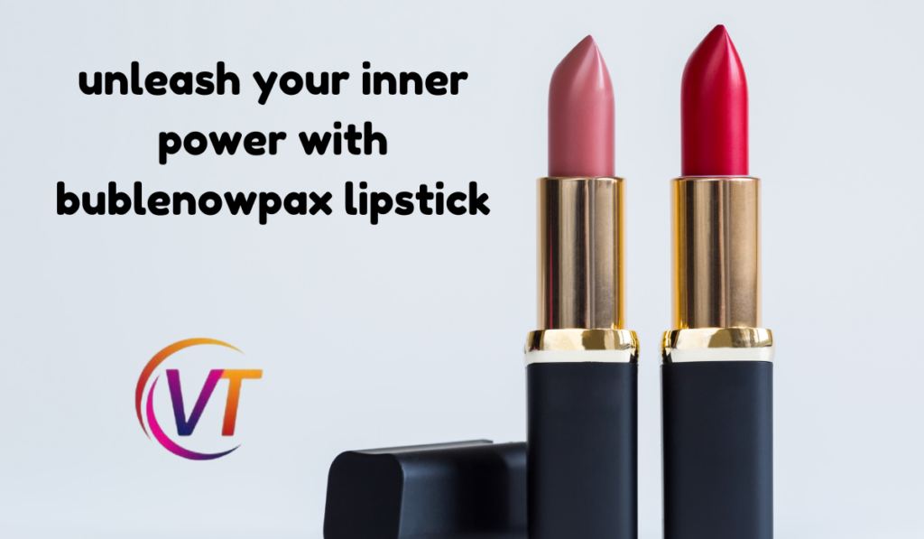 unleash your inner power with bublenowpax lipstick