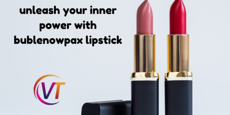unleash your inner power with bublenowpax lipstick