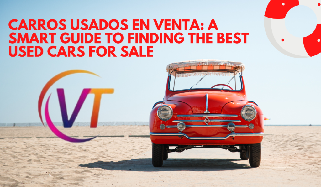 Carros Usados en Venta: A Smart Guide to Finding the Best Used Cars for Sale