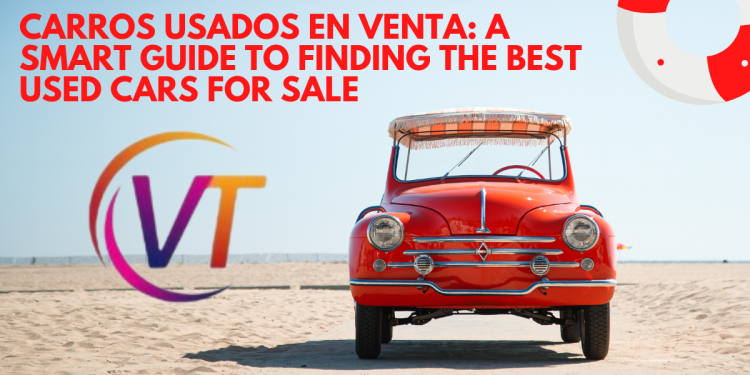 Carros Usados en Venta: A Smart Guide to Finding the Best Used Cars for Sale